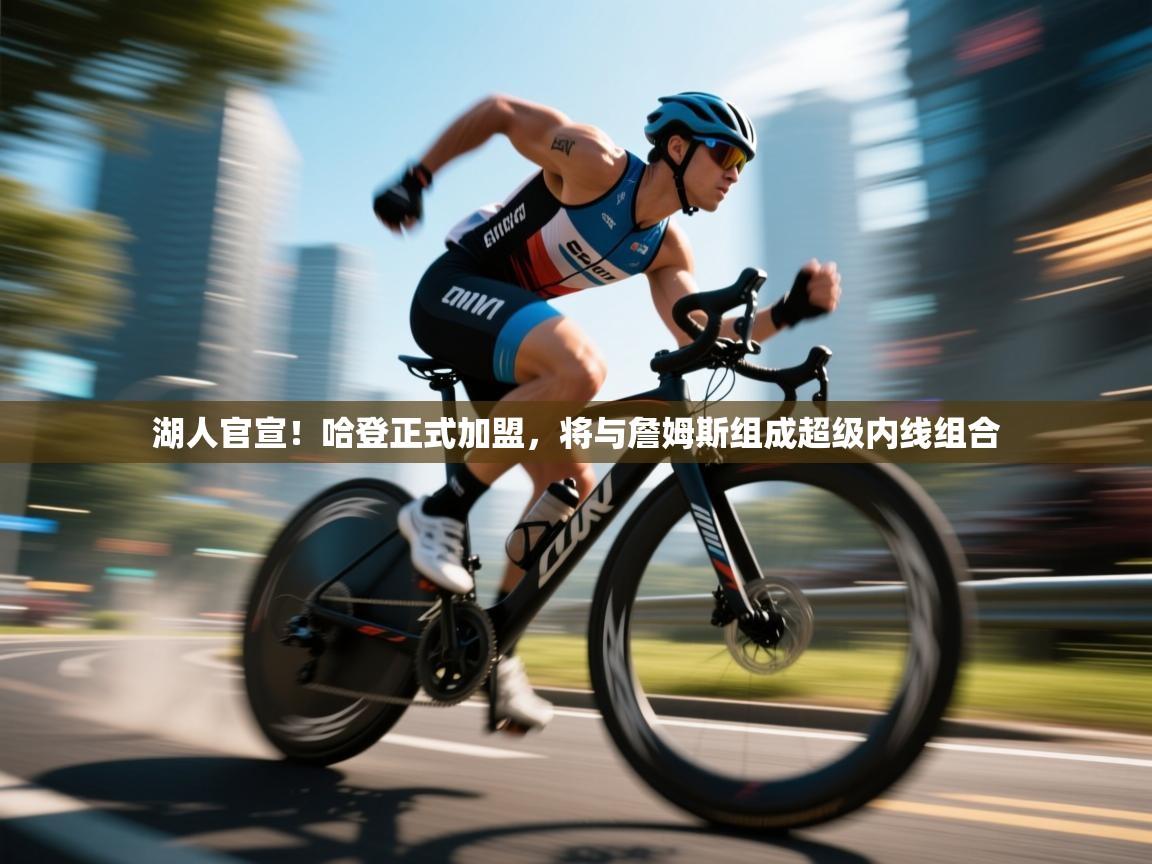 蓝鲸体育直播在线观看-湖人官宣!哈登正式加盟,将与詹姆斯组成超级内线组合  第2张