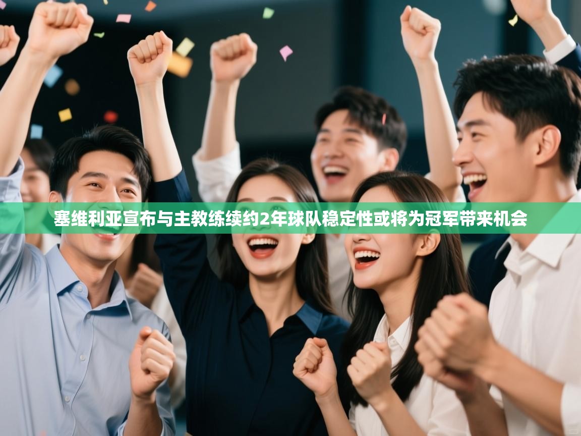 蓝鲸体育官网-塞维利亚宣布与主教练续约2年球队稳定性或将为冠军带来机会  第2张