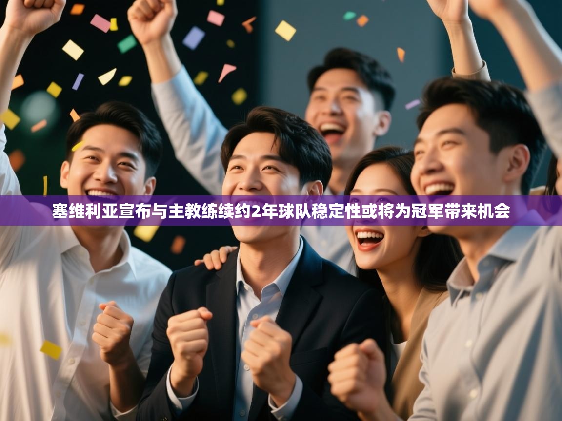 蓝鲸体育官网-塞维利亚宣布与主教练续约2年球队稳定性或将为冠军带来机会  第3张