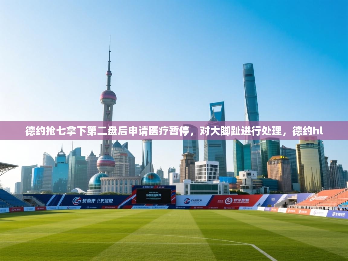 鲸蓝体育app-德约抢七拿下第二盘后申请医疗暂停，对大脚趾进行处理，德约hl