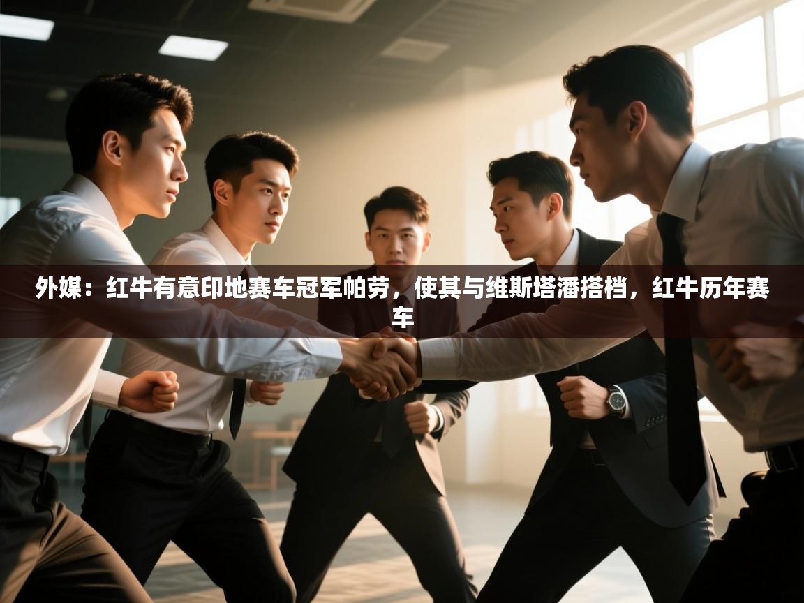 蓝鲸体育直播在线观看免费版-外媒：红牛有意印地赛车冠军帕劳，使其与维斯塔潘搭档，红牛历年赛车