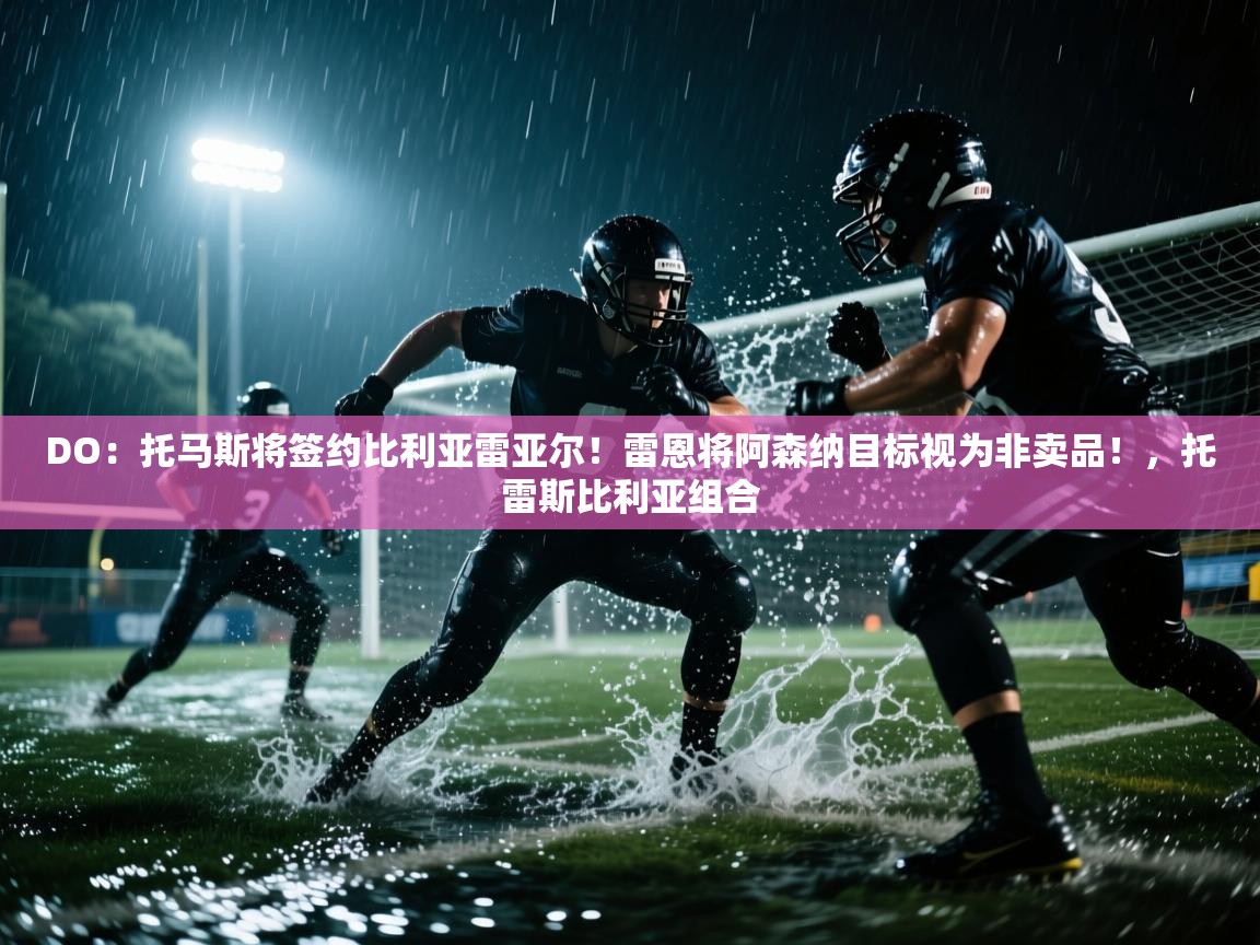 鲸蓝体育苹果-DO：托马斯将签约比利亚雷亚尔！雷恩将阿森纳目标视为非卖品！，托雷斯比利亚组合