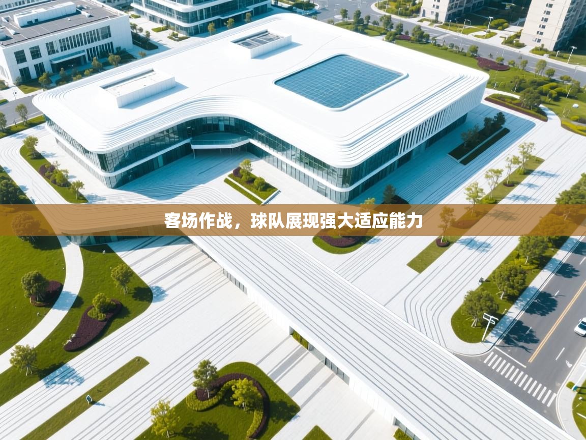 蓝鲸体育电脑版下载官网-客场作战,球队展现强大适应能力 第4张