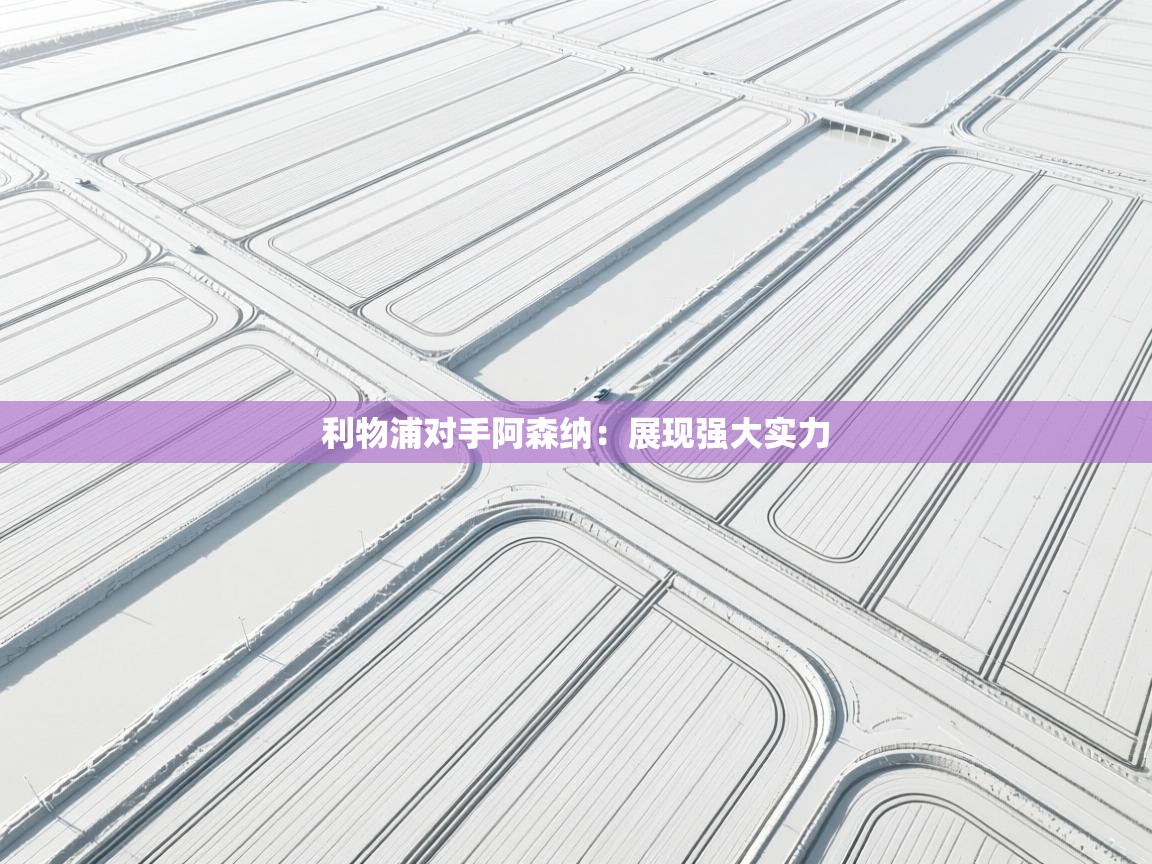 -利物浦对手阿森纳：展现强大实力  第4张