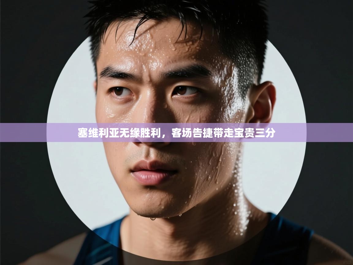 蓝鲸体育在线-塞维利亚无缘胜利,客场告捷带走宝贵三分 第2张